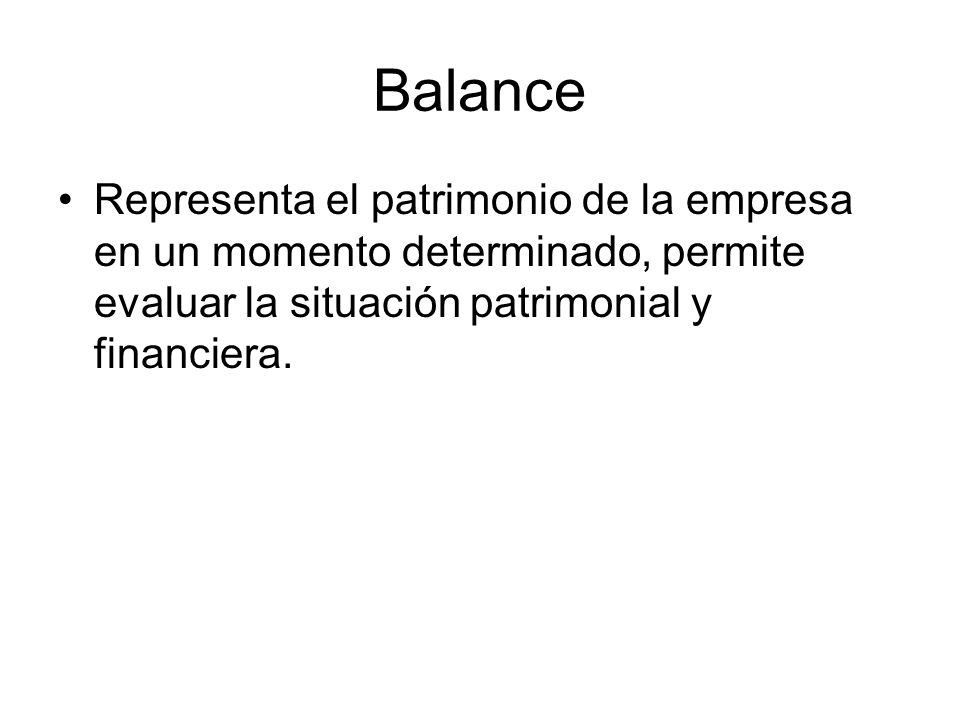 Balance Representa el patrimonio de la empresa en un momento determinado, permite evaluar la situación patrimonial y financiera.