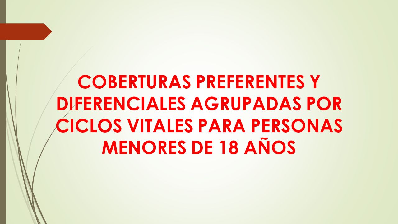COBERTURAS PREFERENTES Y DIFERENCIALES AGRUPADAS POR CICLOS VITALES PARA PERSONAS MENORES DE 18 AÑOS.