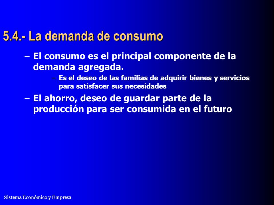 5.4.- La demanda de consumo El consumo es el principal componente de la demanda agregada.