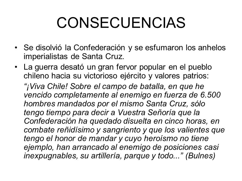 CONSECUENCIAS Se disolvió la Confederación y se esfumaron los anhelos imperialistas de Santa Cruz.