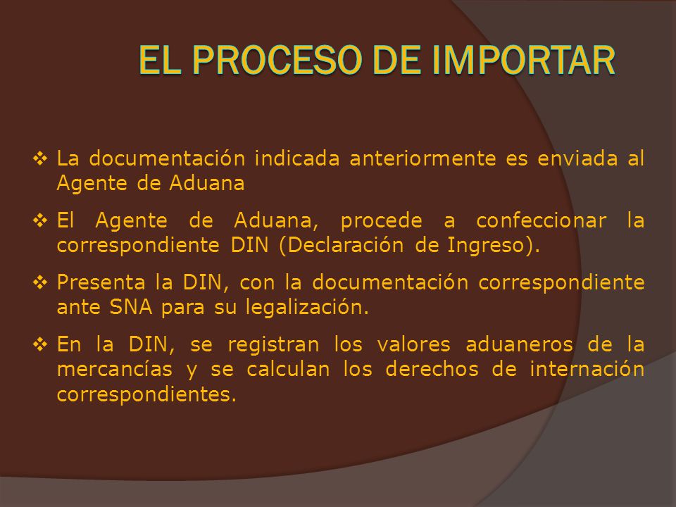 El Proceso de Importar La documentación indicada anteriormente es enviada al Agente de Aduana.