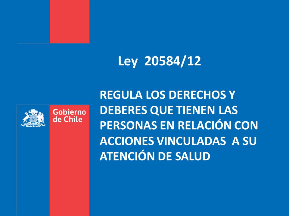Ley 20584/12 Regula los derechos y deberes que tienen las personas en relación con acciones vinculadas a su atención de salud.