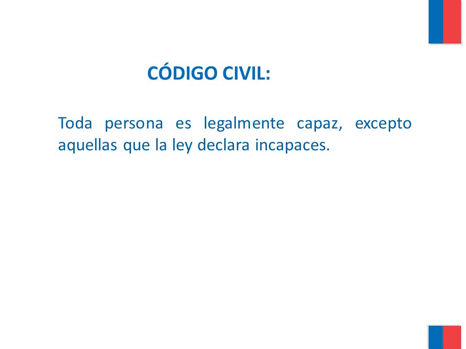 CÓDIGO CIVIL: Toda persona es legalmente capaz, excepto aquellas que la ley declara incapaces.