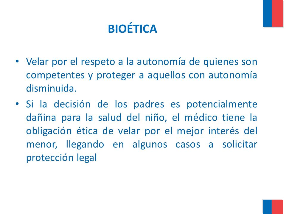 BIOÉTICA Velar por el respeto a la autonomía de quienes son competentes y proteger a aquellos con autonomía disminuida.