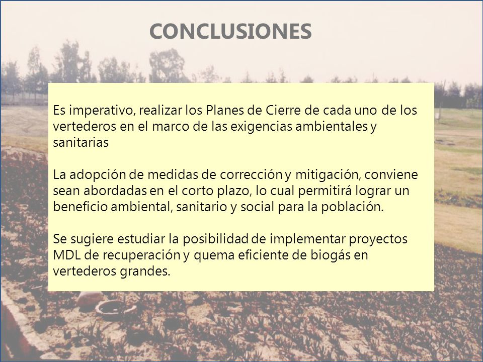 CONCLUSIONES Es imperativo, realizar los Planes de Cierre de cada uno de los vertederos en el marco de las exigencias ambientales y sanitarias.