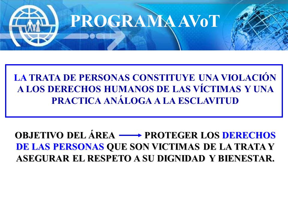 PROGRAMA AVoT LA TRATA DE PERSONAS CONSTITUYE UNA VIOLACIÓN A LOS DERECHOS HUMANOS DE LAS VÍCTIMAS Y UNA PRACTICA ANÁLOGA A LA ESCLAVITUD.