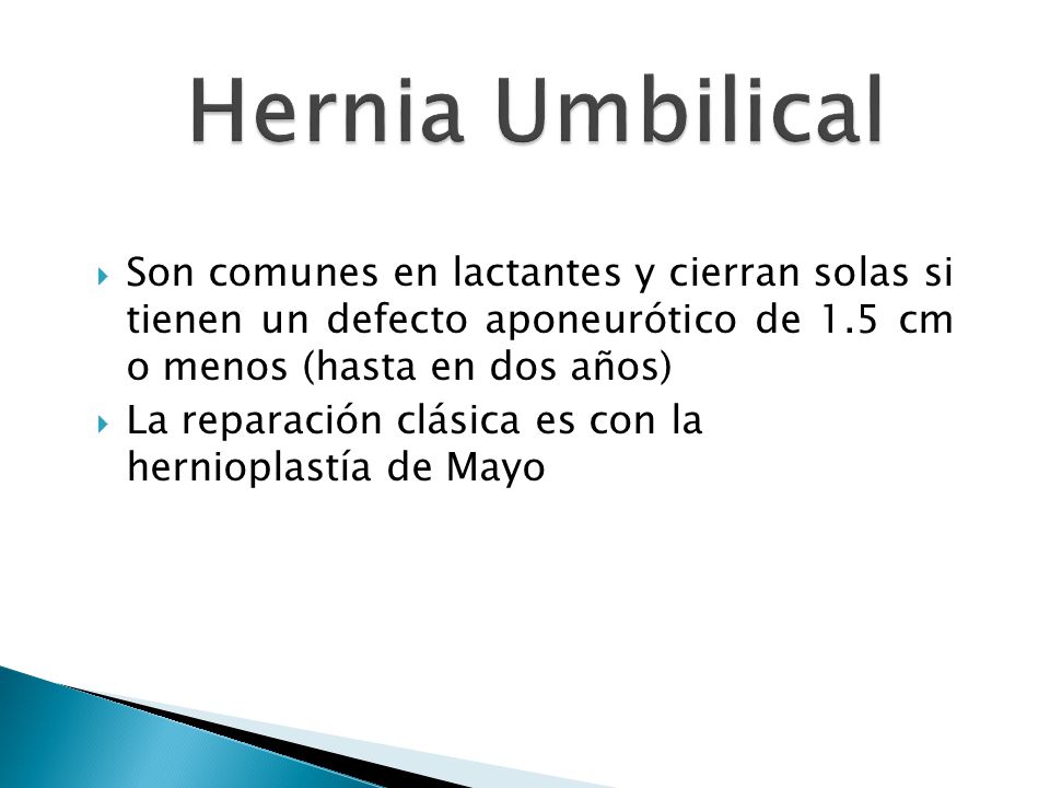Hernia Umbilical Son comunes en lactantes y cierran solas si tienen un defecto aponeurótico de 1.5 cm o menos (hasta en dos años)