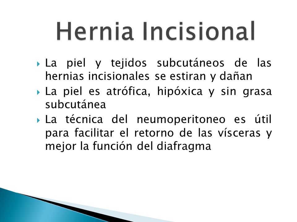Hernia Incisional La piel y tejidos subcutáneos de las hernias incisionales se estiran y dañan.