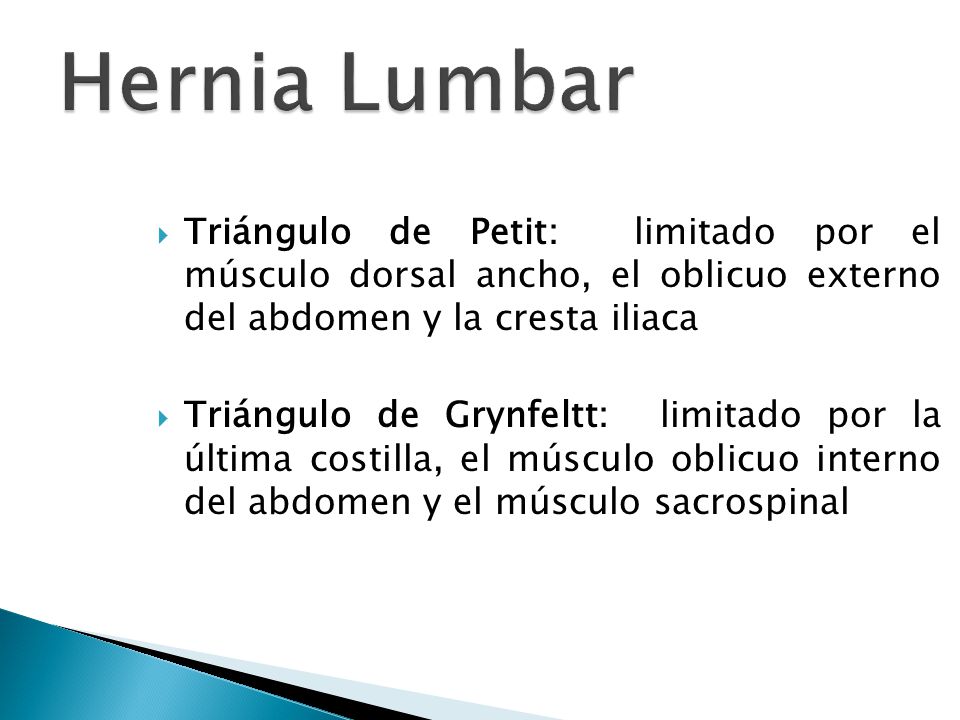 Hernia Lumbar Triángulo de Petit: limitado por el músculo dorsal ancho, el oblicuo externo del abdomen y la cresta iliaca.