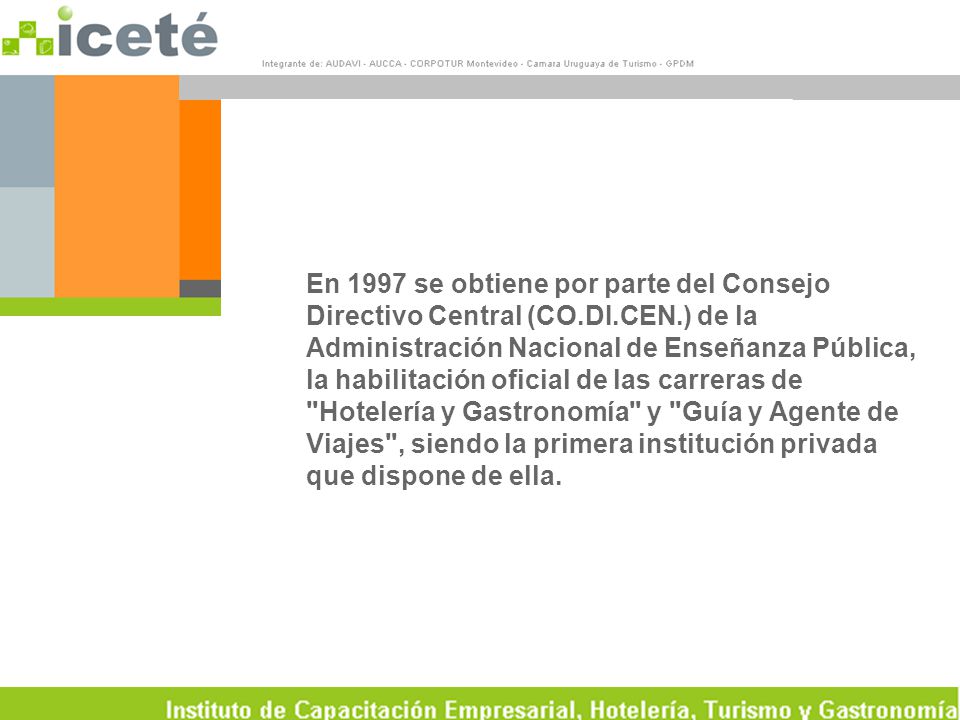 En 1997 se obtiene por parte del Consejo Directivo Central (CO.DI.CEN.) de la Administración Nacional de Enseñanza Pública, la habilitación oficial de las carreras de Hotelería y Gastronomía y Guía y Agente de Viajes , siendo la primera institución privada que dispone de ella.