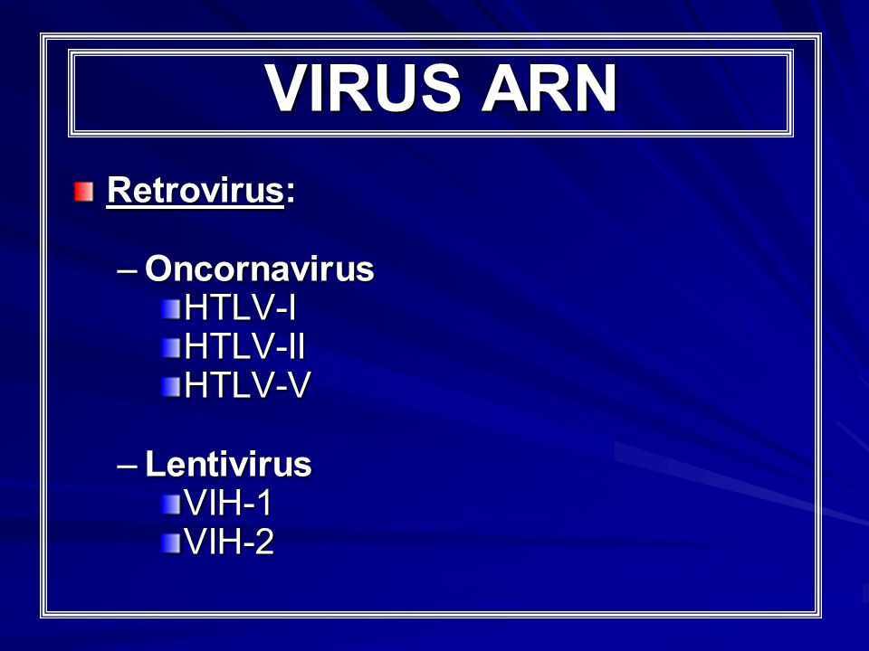 VIRUS ARN Retrovirus: Oncornavirus HTLV-I HTLV-II HTLV-V Lentivirus