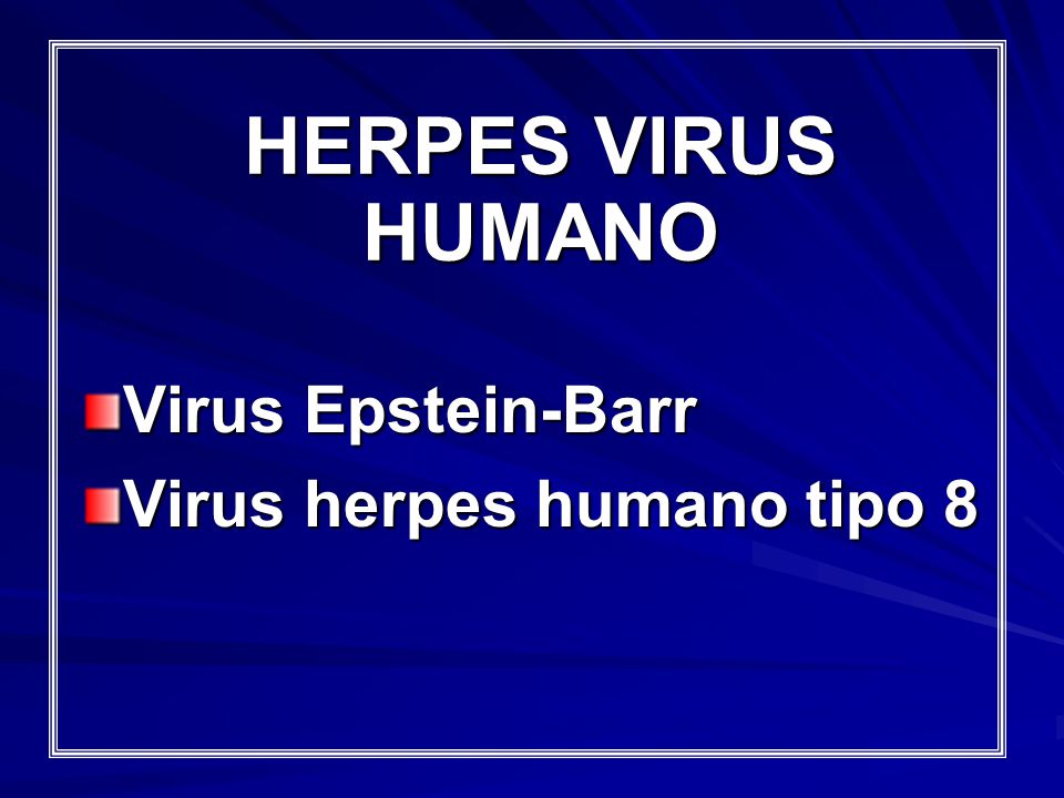 HERPES VIRUS HUMANO Virus Epstein-Barr Virus herpes humano tipo 8