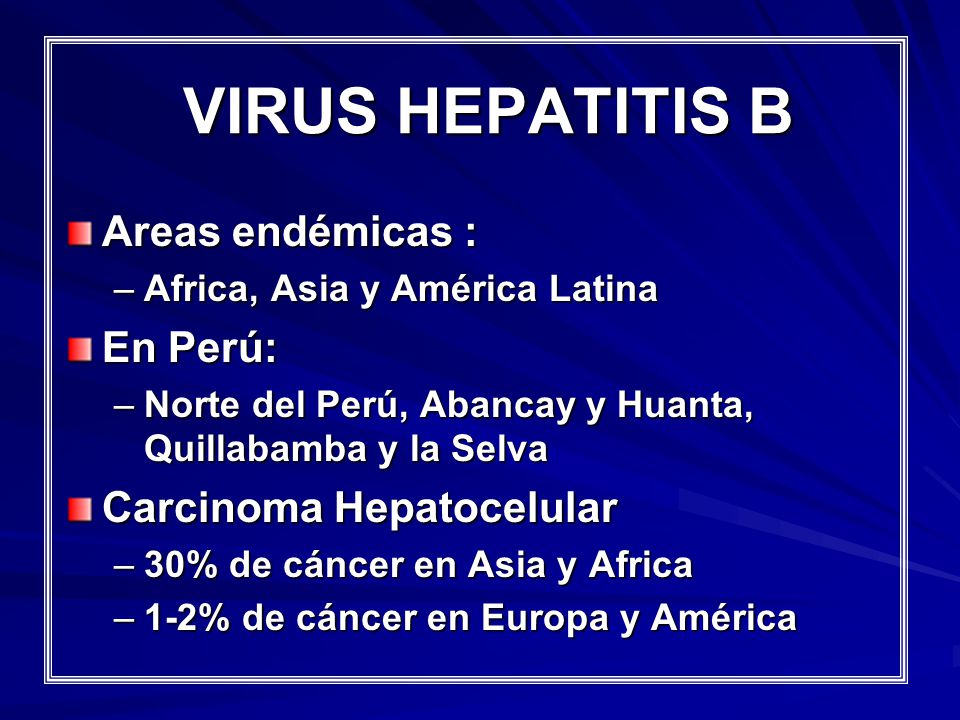 VIRUS HEPATITIS B Areas endémicas : En Perú: Carcinoma Hepatocelular