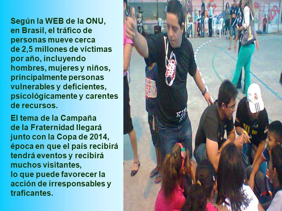 Según la WEB de la ONU, en Brasil, el tráfico de personas mueve cerca. de 2,5 millones de víctimas.