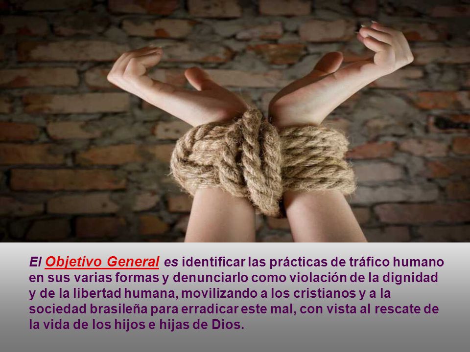El Objetivo General es identificar las prácticas de tráfico humano