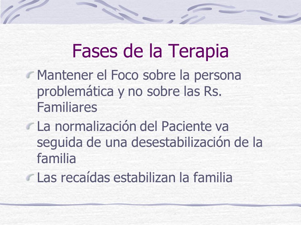 Fases de la Terapia Mantener el Foco sobre la persona problemática y no sobre las Rs. Familiares.