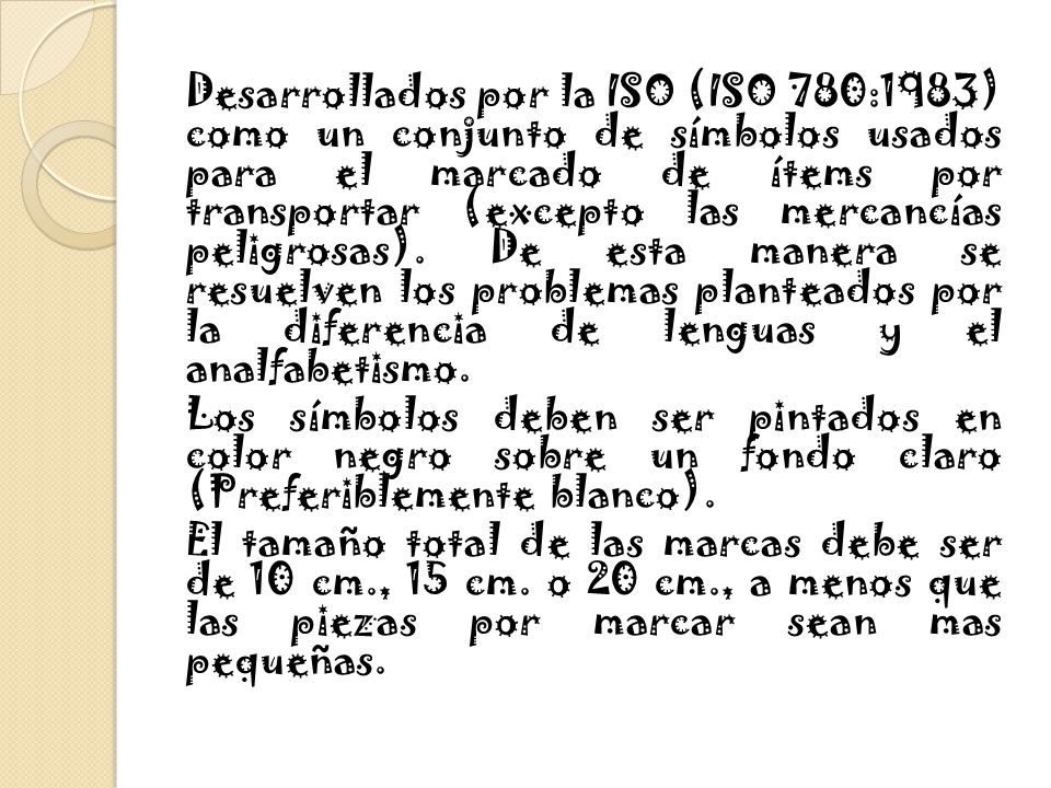 Desarrollados por la ISO (ISO 780:1983) como un conjunto de símbolos usados para el marcado de ítems por transportar (excepto las mercancías peligrosas).