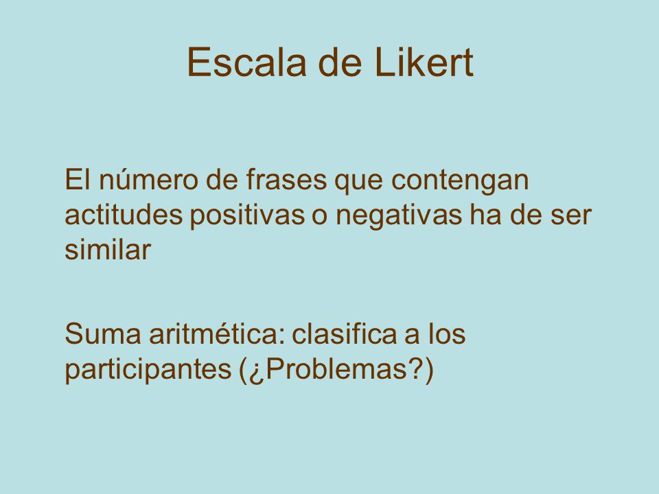 Escala de Likert El número de frases que contengan actitudes positivas o negativas ha de ser similar.