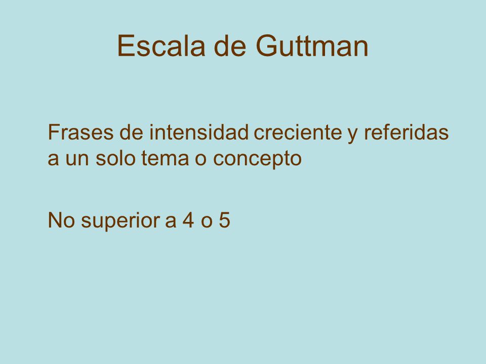 Escala de Guttman Frases de intensidad creciente y referidas a un solo tema o concepto.