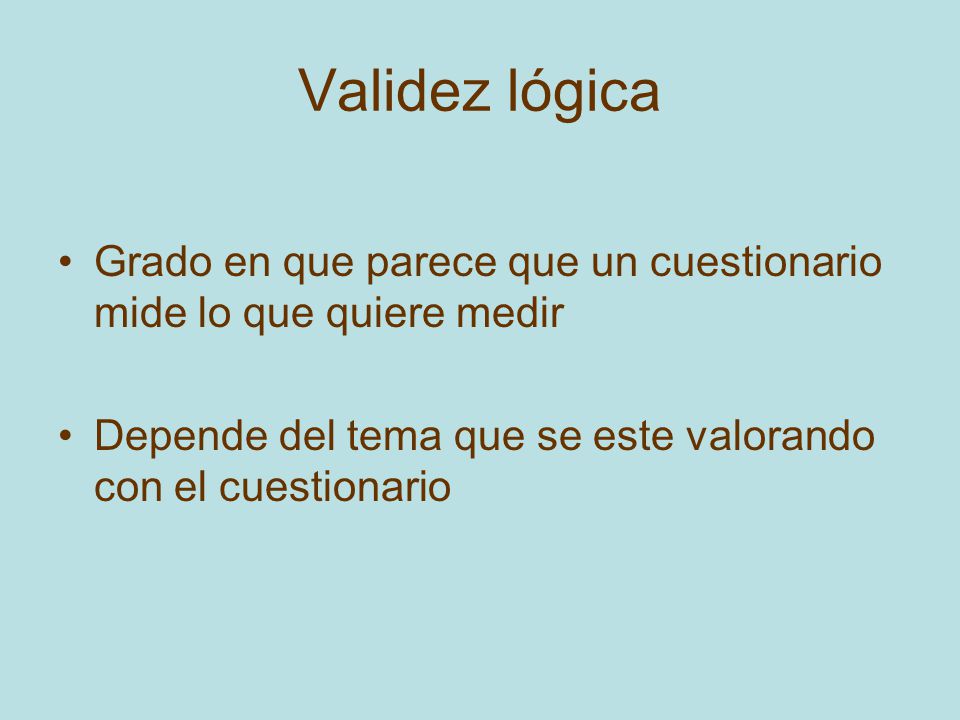Validez lógica Grado en que parece que un cuestionario mide lo que quiere medir.