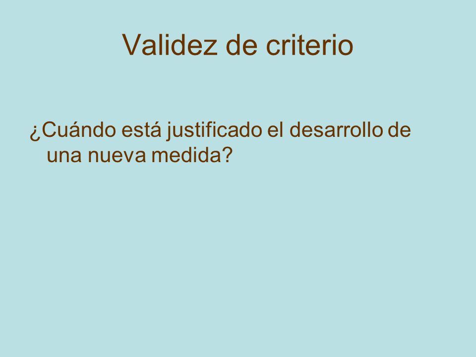 Validez de criterio ¿Cuándo está justificado el desarrollo de una nueva medida