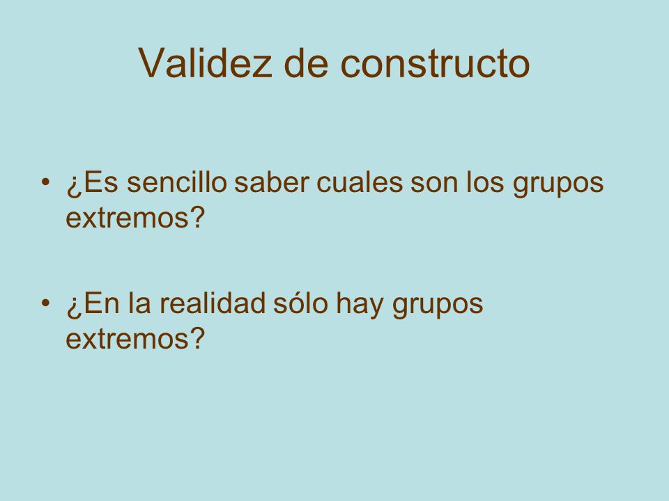 Validez de constructo ¿Es sencillo saber cuales son los grupos extremos.