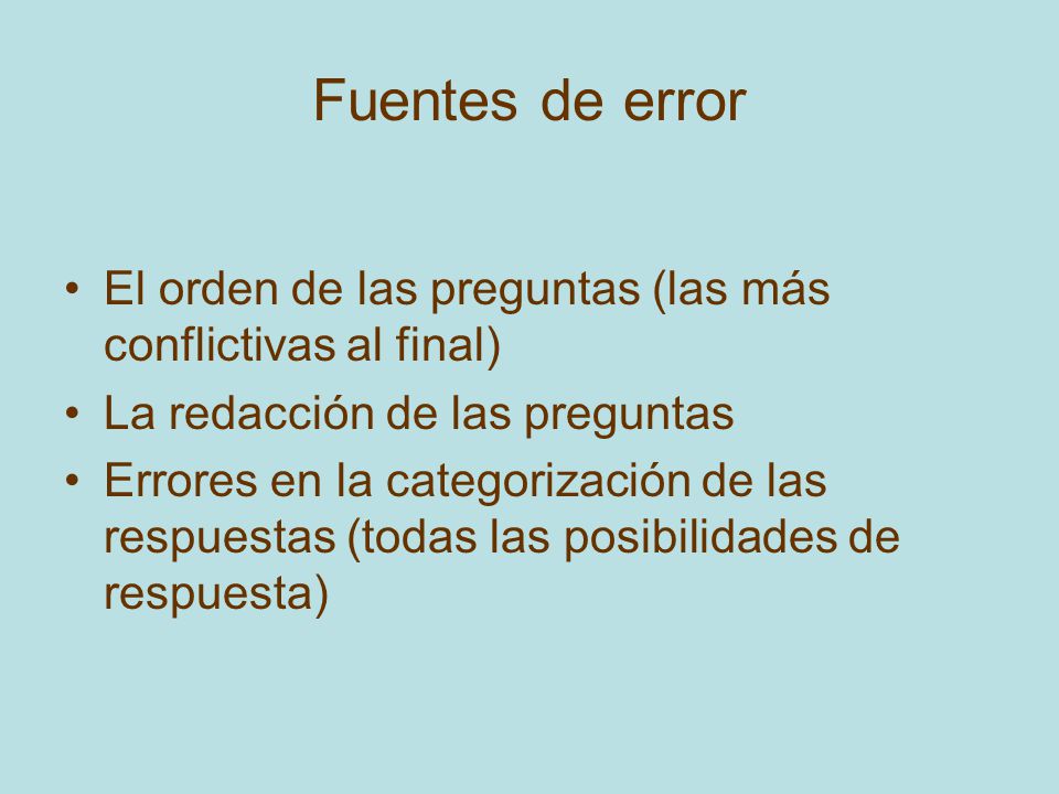 Fuentes de error El orden de las preguntas (las más conflictivas al final) La redacción de las preguntas.