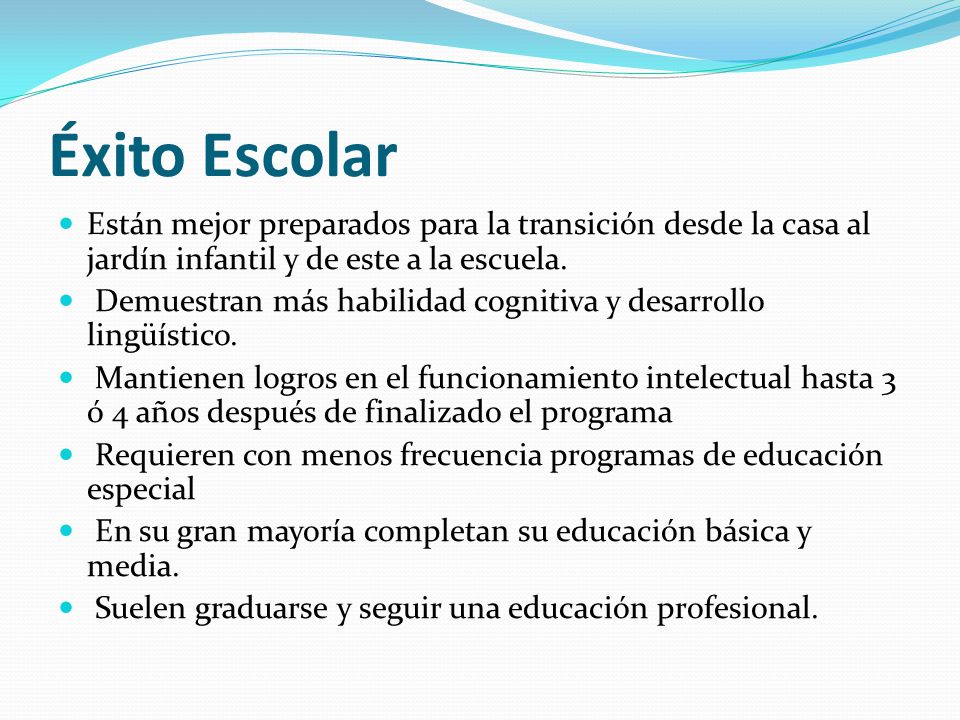Éxito Escolar Están mejor preparados para la transición desde la casa al jardín infantil y de este a la escuela.