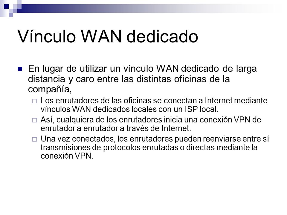 Vínculo WAN dedicado En lugar de utilizar un vínculo WAN dedicado de larga distancia y caro entre las distintas oficinas de la compañía,