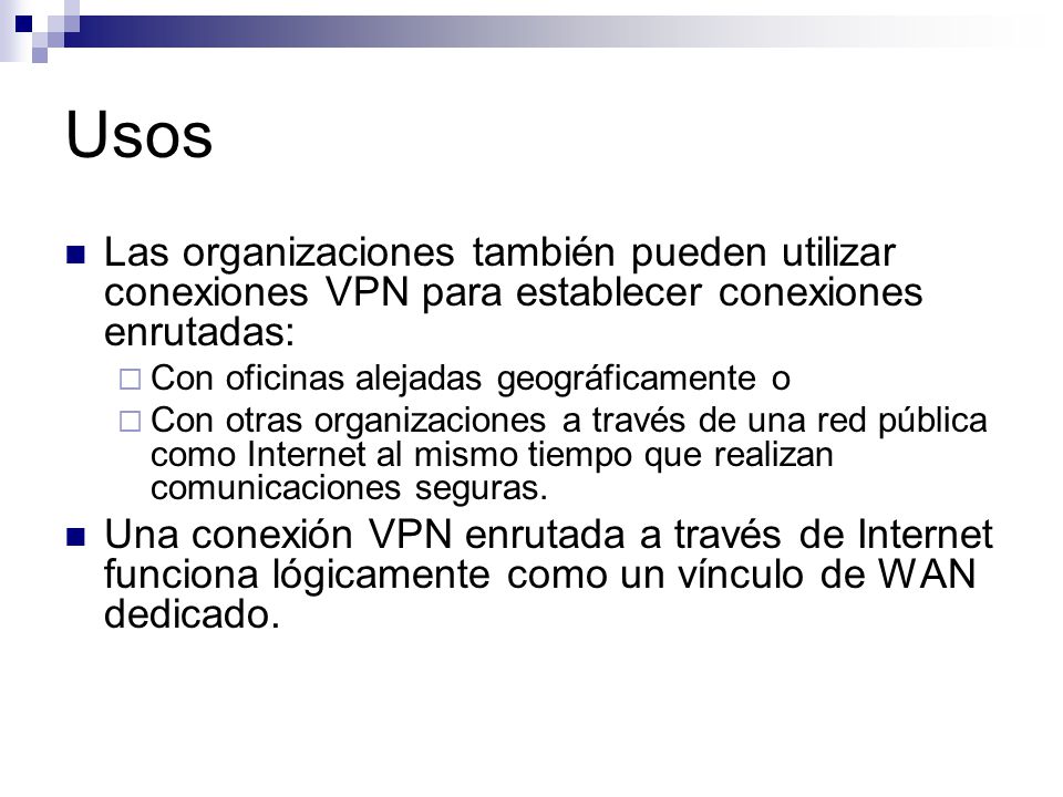 Usos Las organizaciones también pueden utilizar conexiones VPN para establecer conexiones enrutadas: