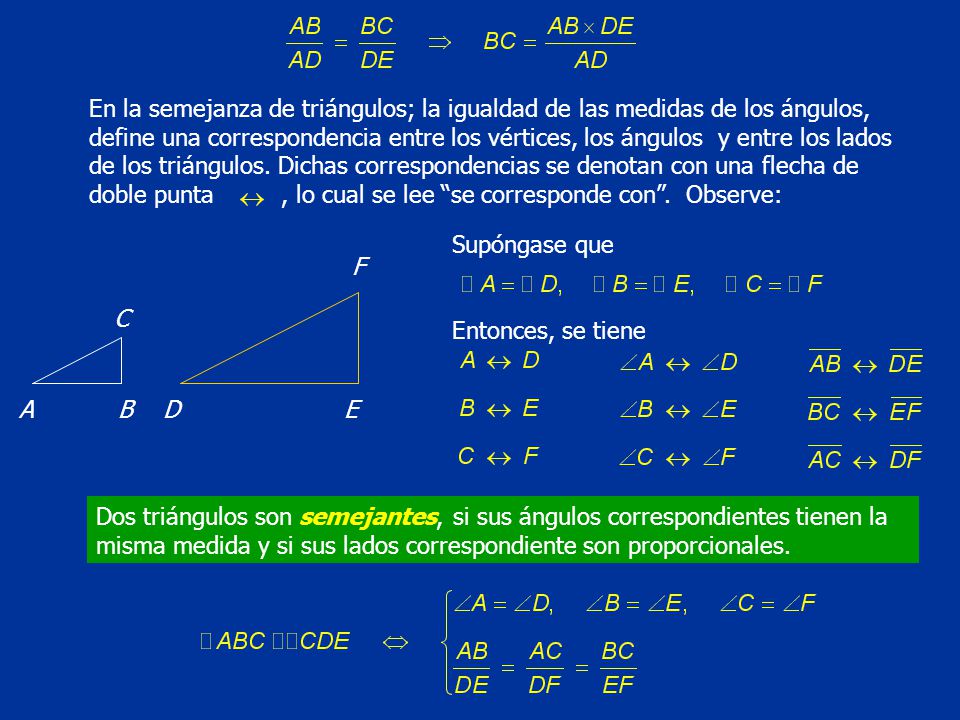 En la semejanza de triángulos; la igualdad de las medidas de los ángulos, define una correspondencia entre los vértices, los ángulos y entre los lados de los triángulos. Dichas correspondencias se denotan con una flecha de doble punta , lo cual se lee se corresponde con . Observe: