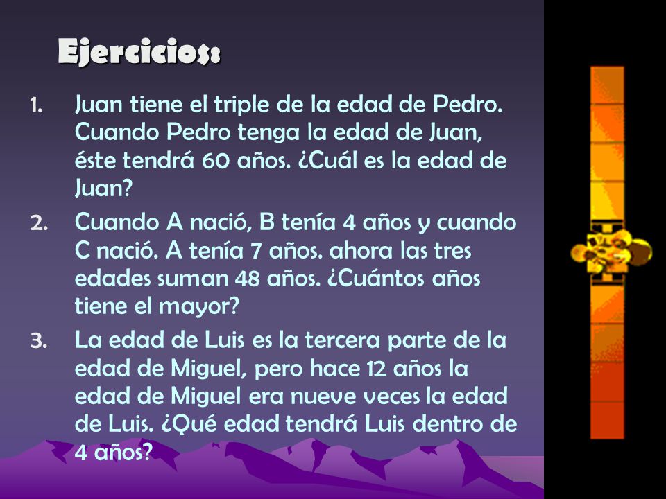 Ejercicios: Juan tiene el triple de la edad de Pedro. Cuando Pedro tenga la edad de Juan, éste tendrá 60 años. ¿Cuál es la edad de Juan