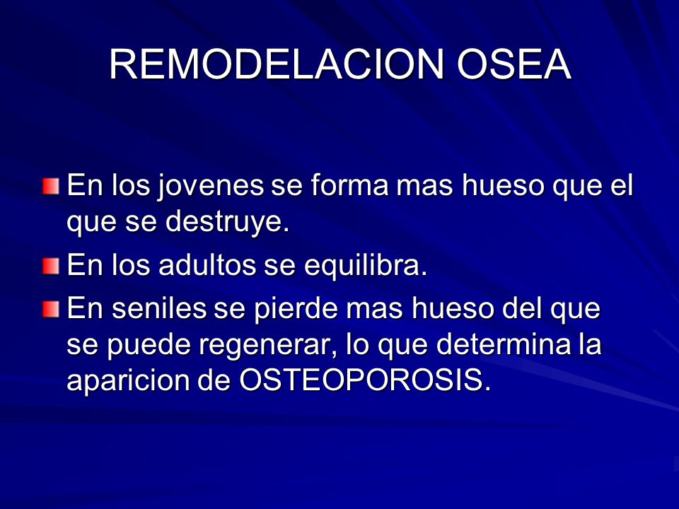 REMODELACION OSEA En los jovenes se forma mas hueso que el que se destruye. En los adultos se equilibra.