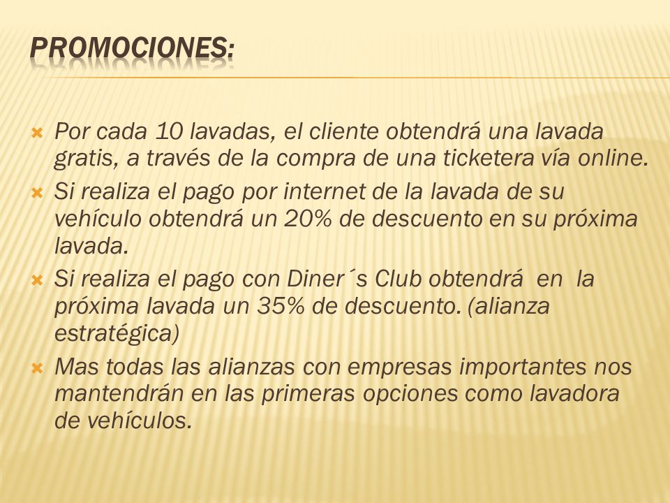 Promociones: Por cada 10 lavadas, el cliente obtendrá una lavada gratis, a través de la compra de una ticketera vía online.