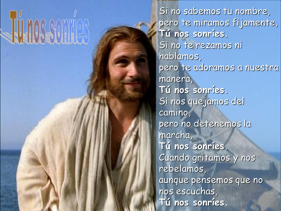 Si no sabemos tu nombre, pero te miramos fijamente, Tú nos sonríes.