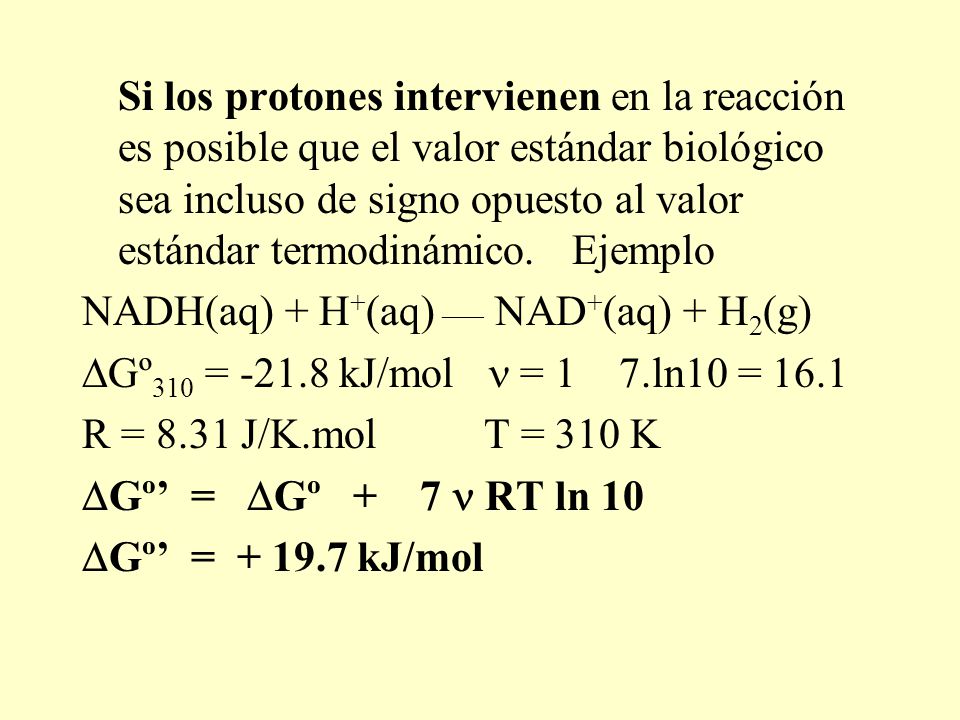 Si los protones intervienen en la reacción es posible que el valor estándar biológico sea incluso de signo opuesto al valor estándar termodinámico. Ejemplo