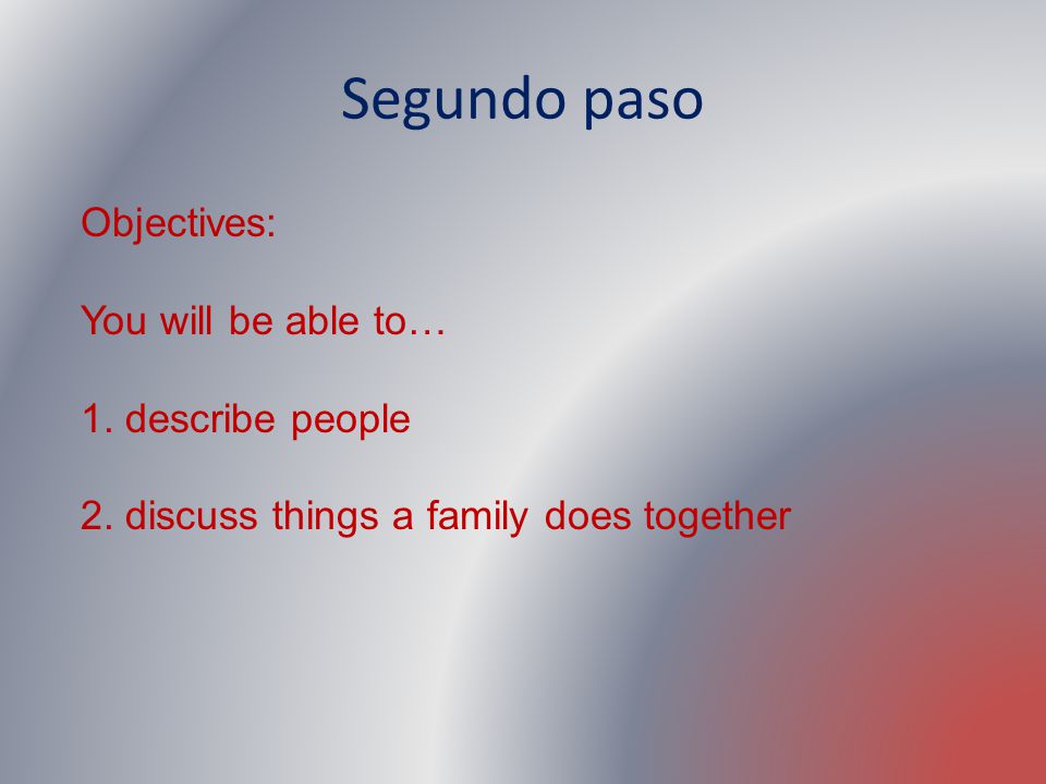 Segundo paso Objectives: You will be able to… describe people