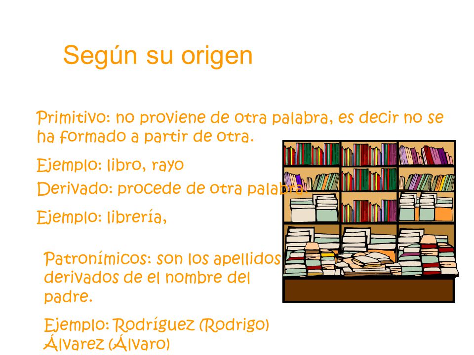 Según su origen Primitivo: no proviene de otra palabra, es decir no se ha formado a partir de otra.