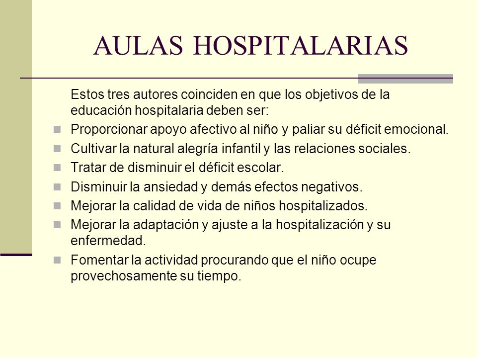 AULAS HOSPITALARIAS Estos tres autores coinciden en que los objetivos de la educación hospitalaria deben ser: