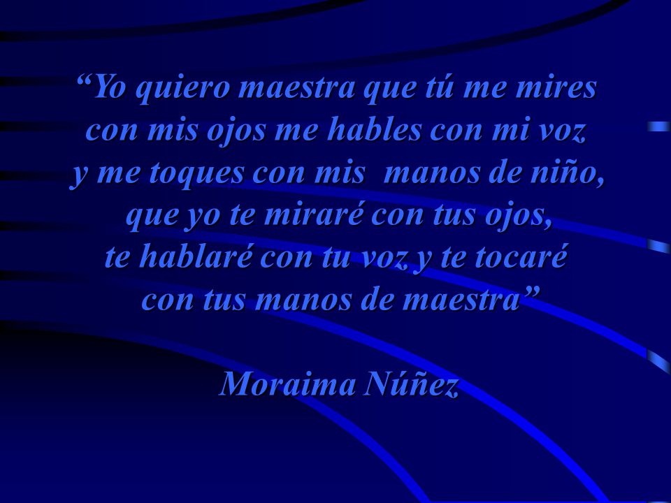 Yo quiero maestra que tú me mires con mis ojos me hables con mi voz