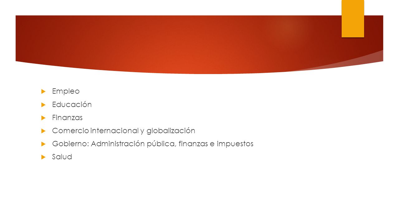Empleo Educación. Finanzas. Comercio internacional y globalización. Gobierno: Administración pública, finanzas e impuestos.