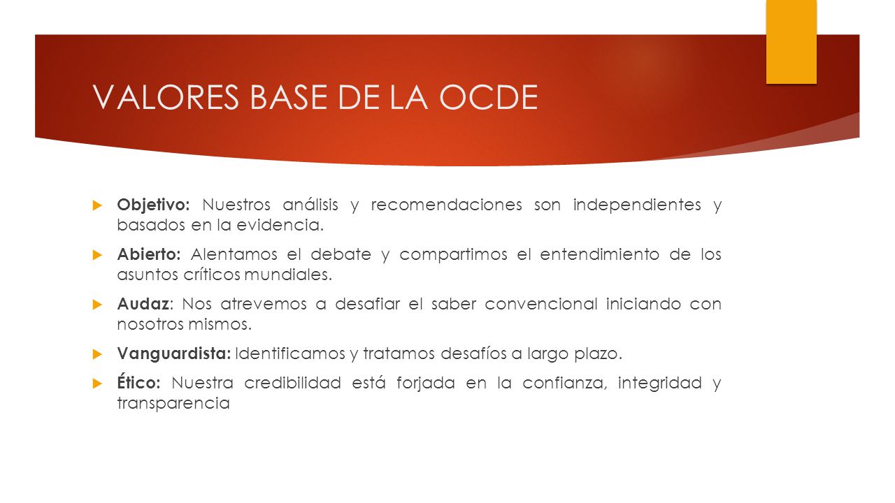 VALORES BASE DE LA OCDE Objetivo: Nuestros análisis y recomendaciones son independientes y basados en la evidencia.