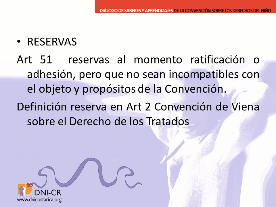 RESERVAS Art 51 reservas al momento ratificación o adhesión, pero que no sean incompatibles con el objeto y propósitos de la Convención.