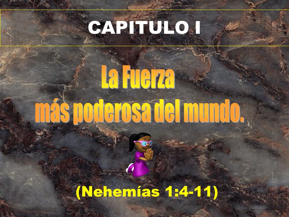 CAPITULO I La Fuerza más poderosa del mundo. (Nehemías 1:4-11)