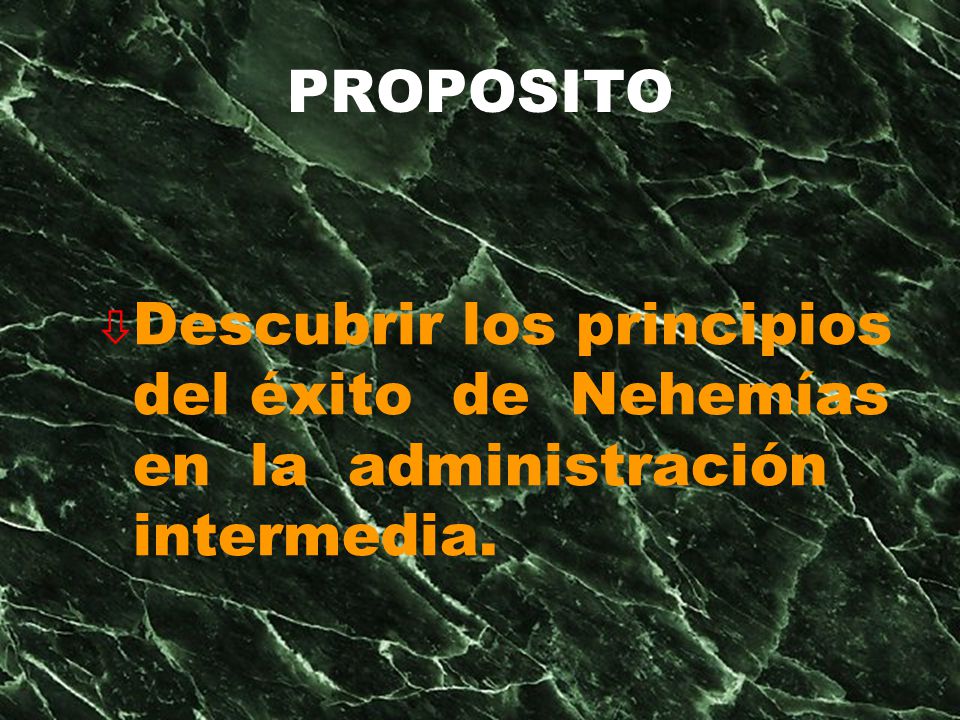 PROPOSITO Descubrir los principios del éxito de Nehemías en la administración intermedia.
