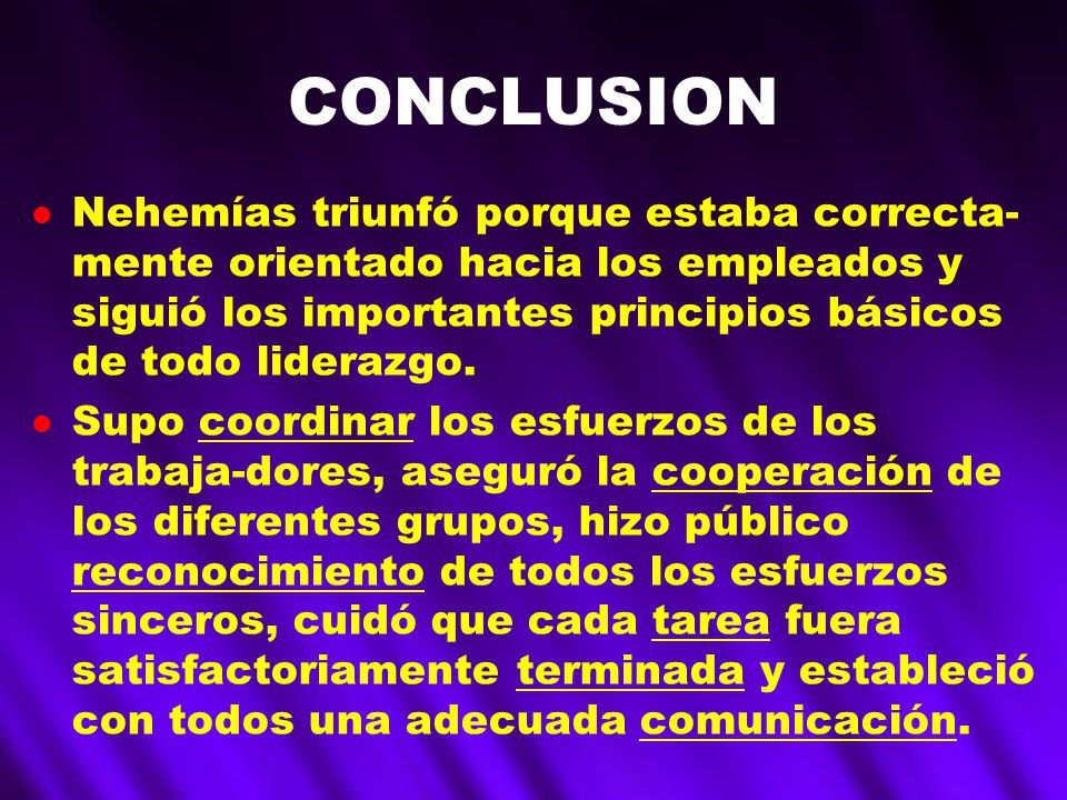 CONCLUSION Nehemías triunfó porque estaba correcta-mente orientado hacia los empleados y siguió los importantes principios básicos de todo liderazgo.