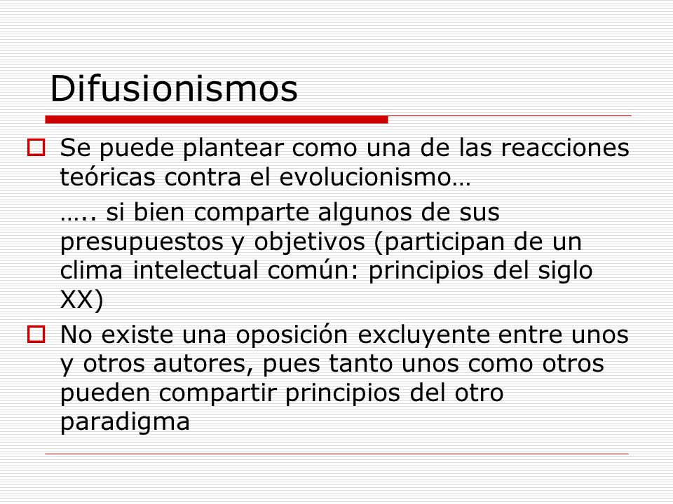 Difusionismos Se puede plantear como una de las reacciones teóricas contra el evolucionismo…
