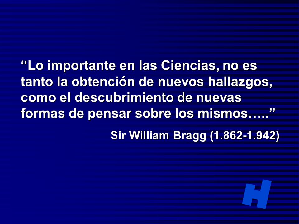 Lo importante en las Ciencias, no es tanto la obtención de nuevos hallazgos, como el descubrimiento de nuevas formas de pensar sobre los mismos…..