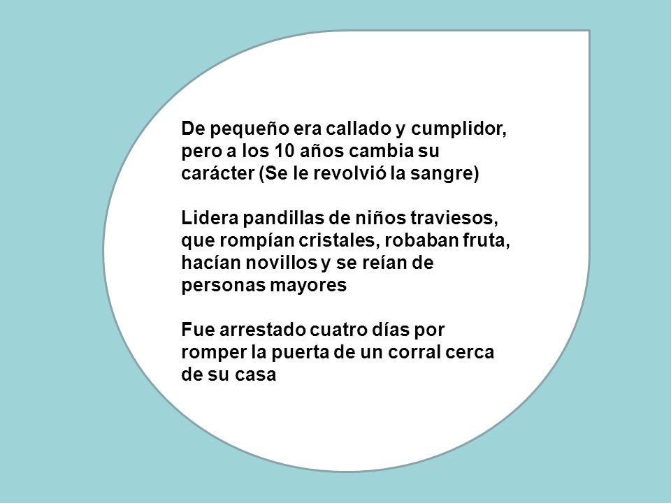 De pequeño era callado y cumplidor, pero a los 10 años cambia su carácter (Se le revolvió la sangre)