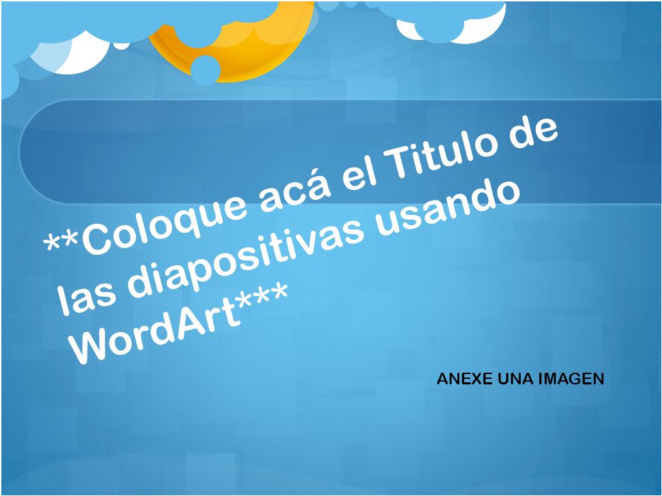 **Coloque acá el Titulo de las diapositivas usando WordArt***